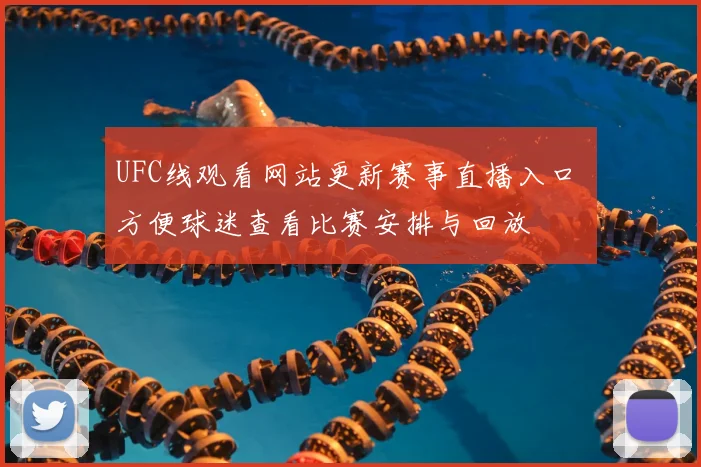 UFC线观看网站更新赛事直播入口 方便球迷查看比赛安排与回放
