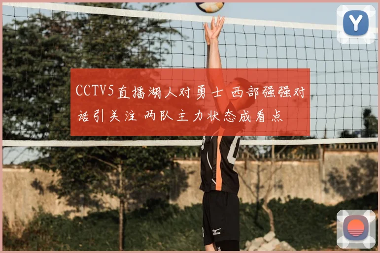 CCTV5直播湖人对勇士 西部强强对话引关注 两队主力状态成看点